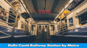 How to Reach Delhi Cantt Railway Station by Metro