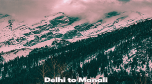 Delhi to Manali